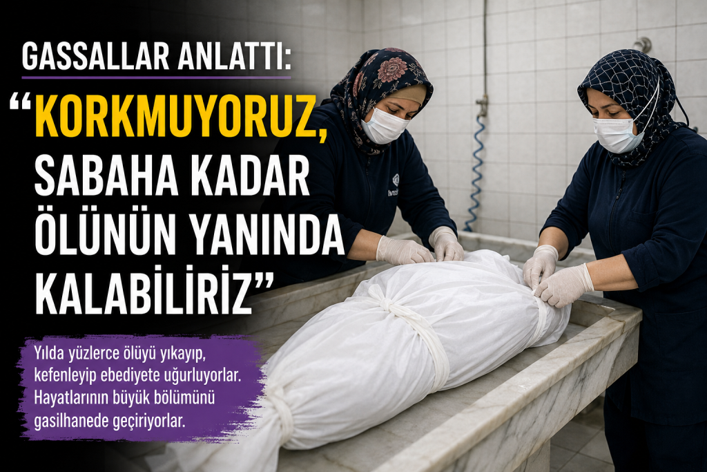 Gassallar anlattı: “Korkmuyoruz, sabaha kadar ölünün yanında kalabiliriz”